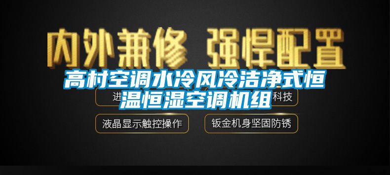 高村空調(diào)水冷風(fēng)冷潔凈式恒溫恒濕空調(diào)機(jī)組