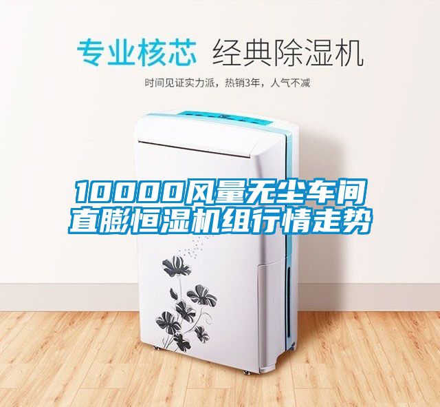 10000風(fēng)量無(wú)塵車(chē)間直膨恒濕機(jī)組行情走勢(shì)