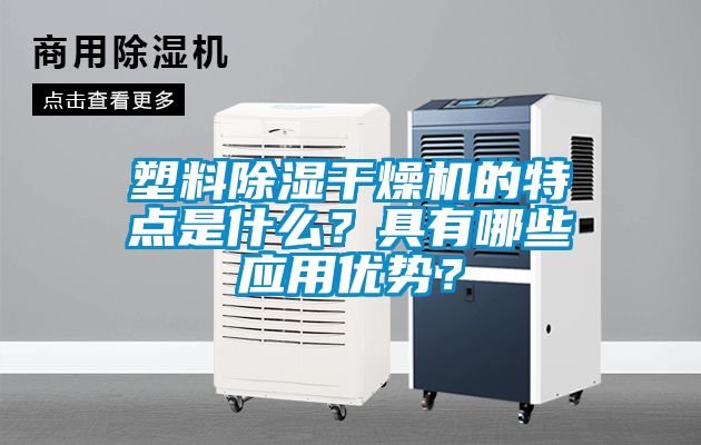 塑料除濕干燥機的特點是什么？具有哪些應用優(yōu)勢？