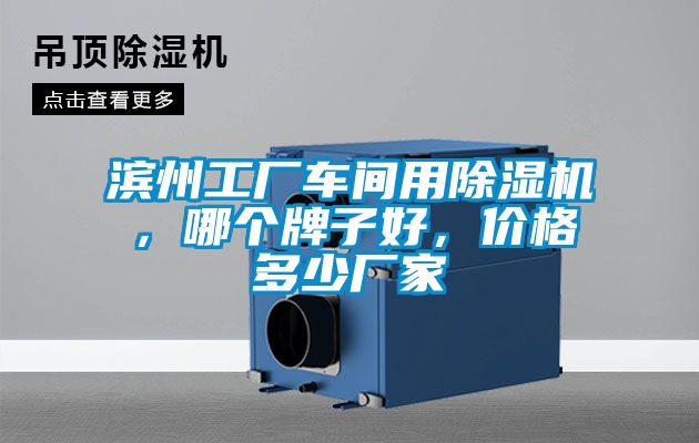 濱州工廠車間用除濕機(jī)，哪個(gè)牌子好，價(jià)格多少廠家