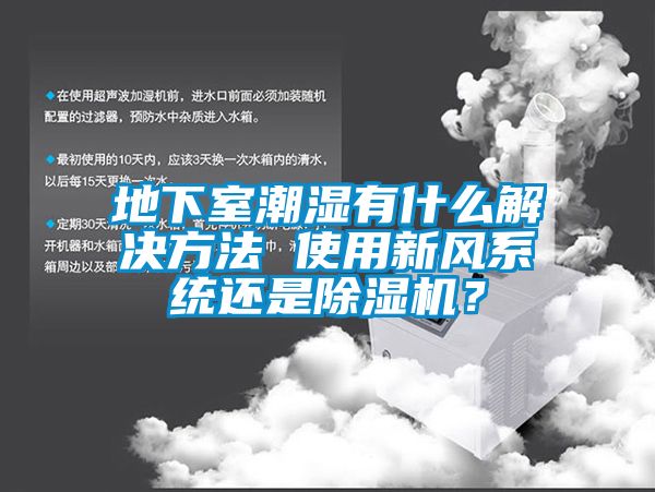 地下室潮濕有什么解決方法 使用新風(fēng)系統(tǒng)還是除濕機(jī)？