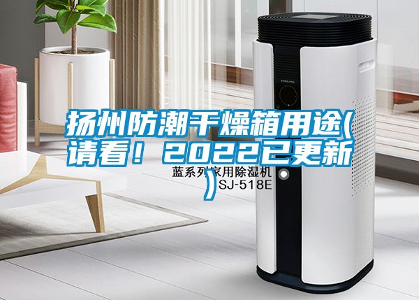 揚(yáng)州防潮干燥箱用途(請(qǐng)看！2022已更新)