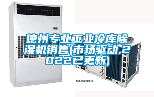 德州專業(yè)工業(yè)冷庫除濕機銷售(市場驅動,2022已更新)