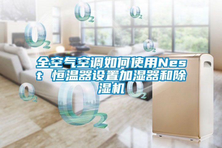 全空氣空調(diào)如何使用Nest 恒溫器設置加濕器和除濕機