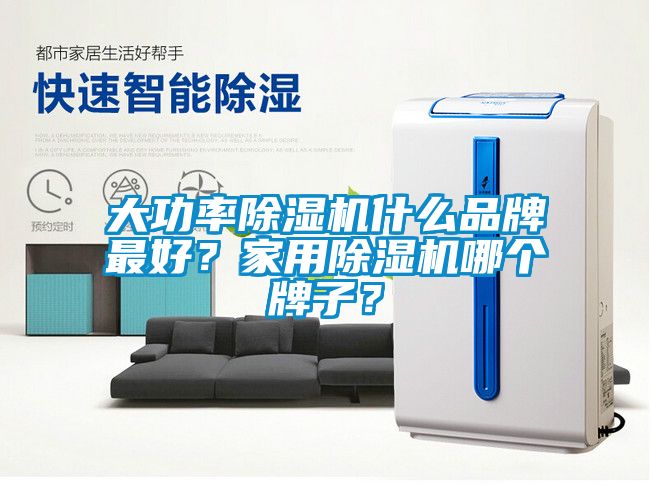 大功率除濕機(jī)什么品牌最好？家用除濕機(jī)哪個(gè)牌子？