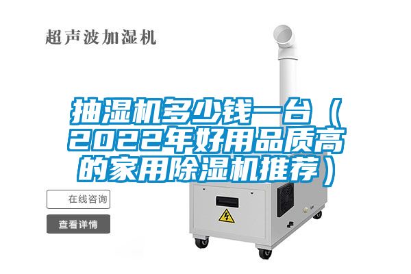 抽濕機多少錢一臺（2022年好用品質(zhì)高的家用除濕機推薦）