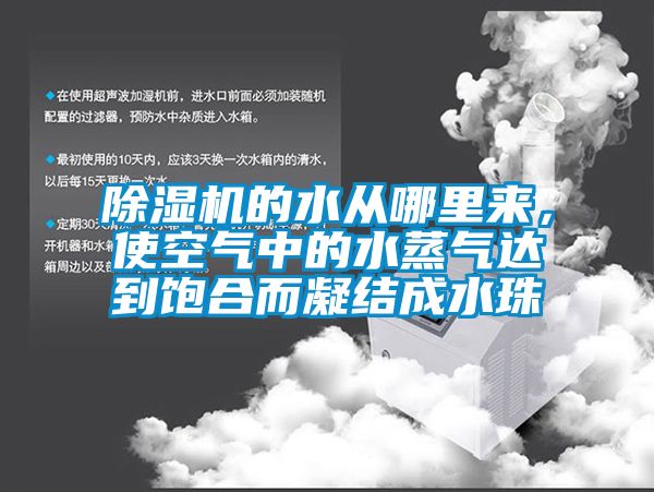 除濕機的水從哪里來，使空氣中的水蒸氣達到飽合而凝結(jié)成水珠