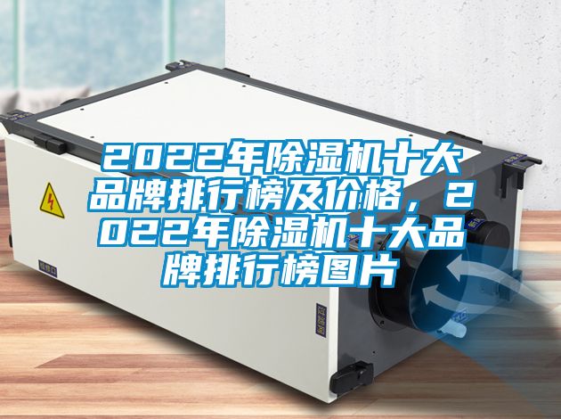 2022年除濕機(jī)十大品牌排行榜及價(jià)格，2022年除濕機(jī)十大品牌排行榜圖片